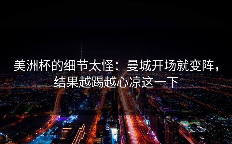 美洲杯的细节太怪：曼城开场就变阵，结果越踢越心凉这一下