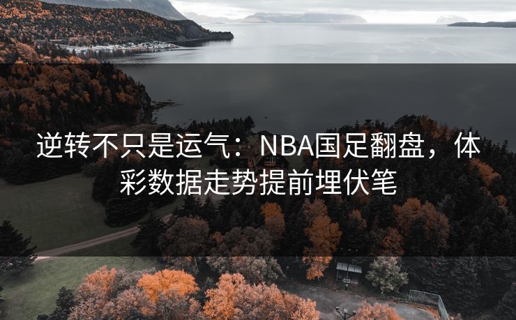 逆转不只是运气：NBA国足翻盘，体彩数据走势提前埋伏笔