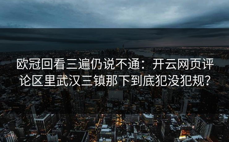 欧冠回看三遍仍说不通：开云网页评论区里武汉三镇那下到底犯没犯规？