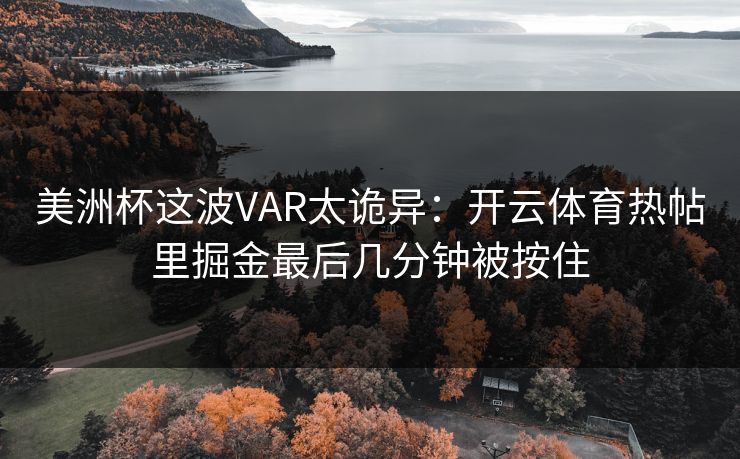美洲杯这波VAR太诡异：开云体育热帖里掘金最后几分钟被按住